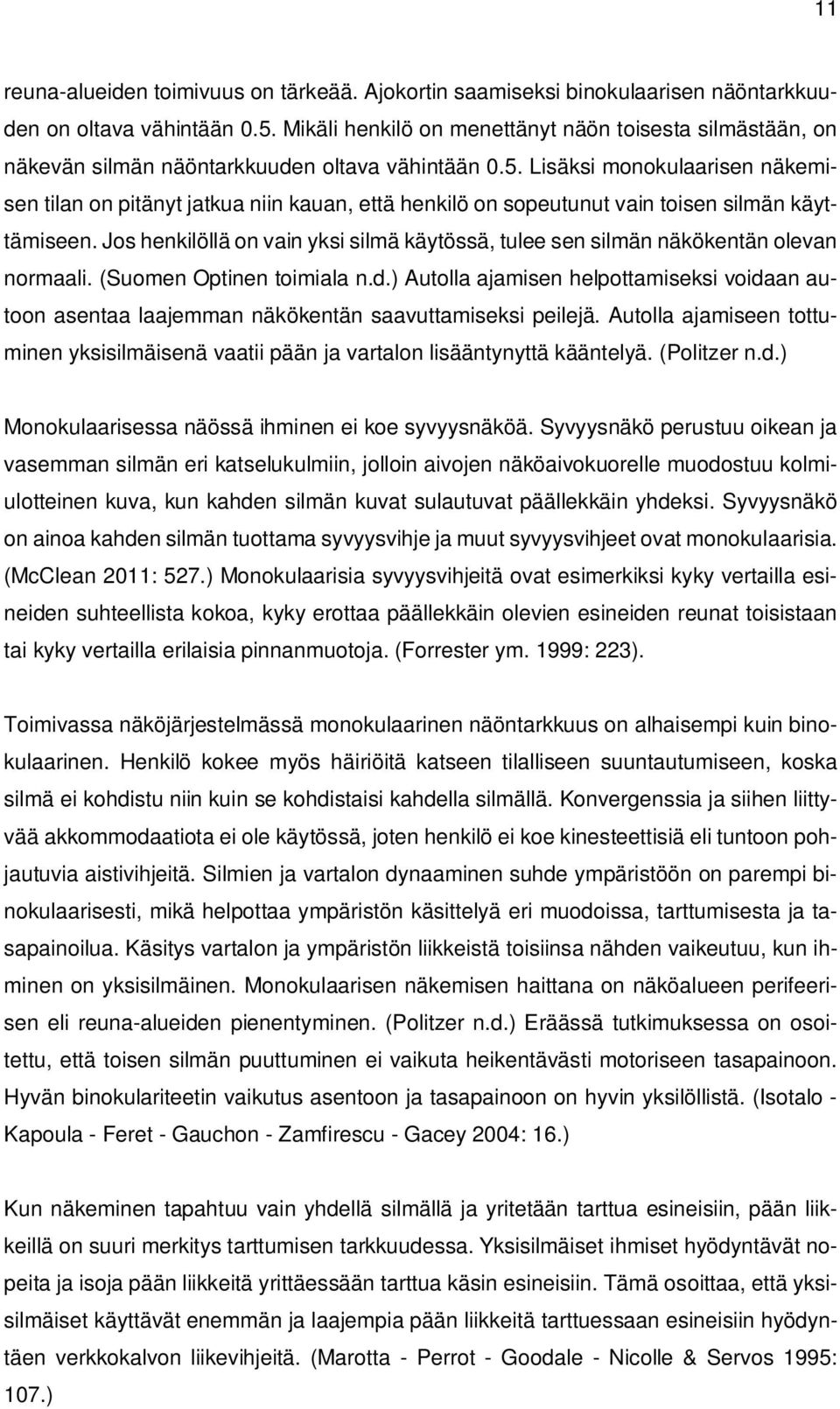 Lisäksi monokulaarisen näkemisen tilan on pitänyt jatkua niin kauan, että henkilö on sopeutunut vain toisen silmän käyttämiseen.