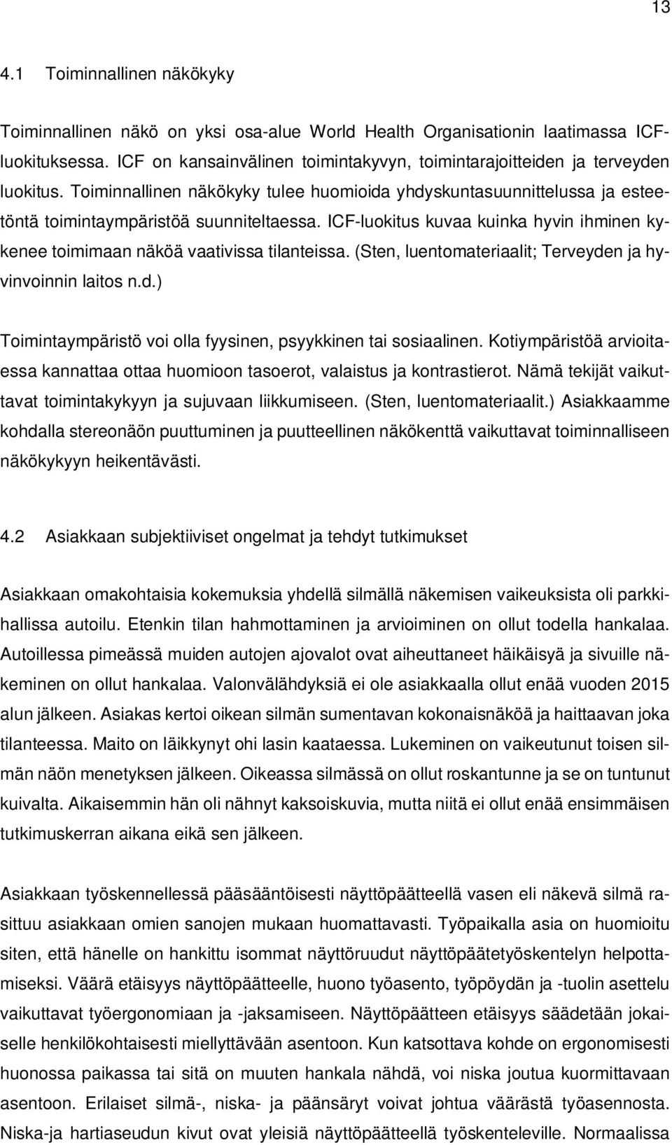 ICF-luokitus kuvaa kuinka hyvin ihminen kykenee toimimaan näköä vaativissa tilanteissa. (Sten, luentomateriaalit; Terveyden ja hyvinvoinnin laitos n.d.) Toimintaympäristö voi olla fyysinen, psyykkinen tai sosiaalinen.