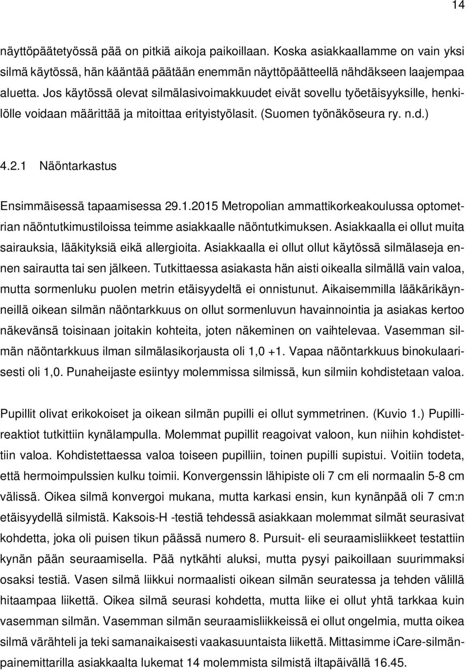 1 Näöntarkastus Ensimmäisessä tapaamisessa 29.1.2015 Metropolian ammattikorkeakoulussa optometrian näöntutkimustiloissa teimme asiakkaalle näöntutkimuksen.