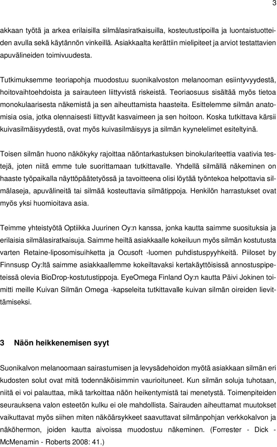 Tutkimuksemme teoriapohja muodostuu suonikalvoston melanooman esiintyvyydestä, hoitovaihtoehdoista ja sairauteen liittyvistä riskeistä.