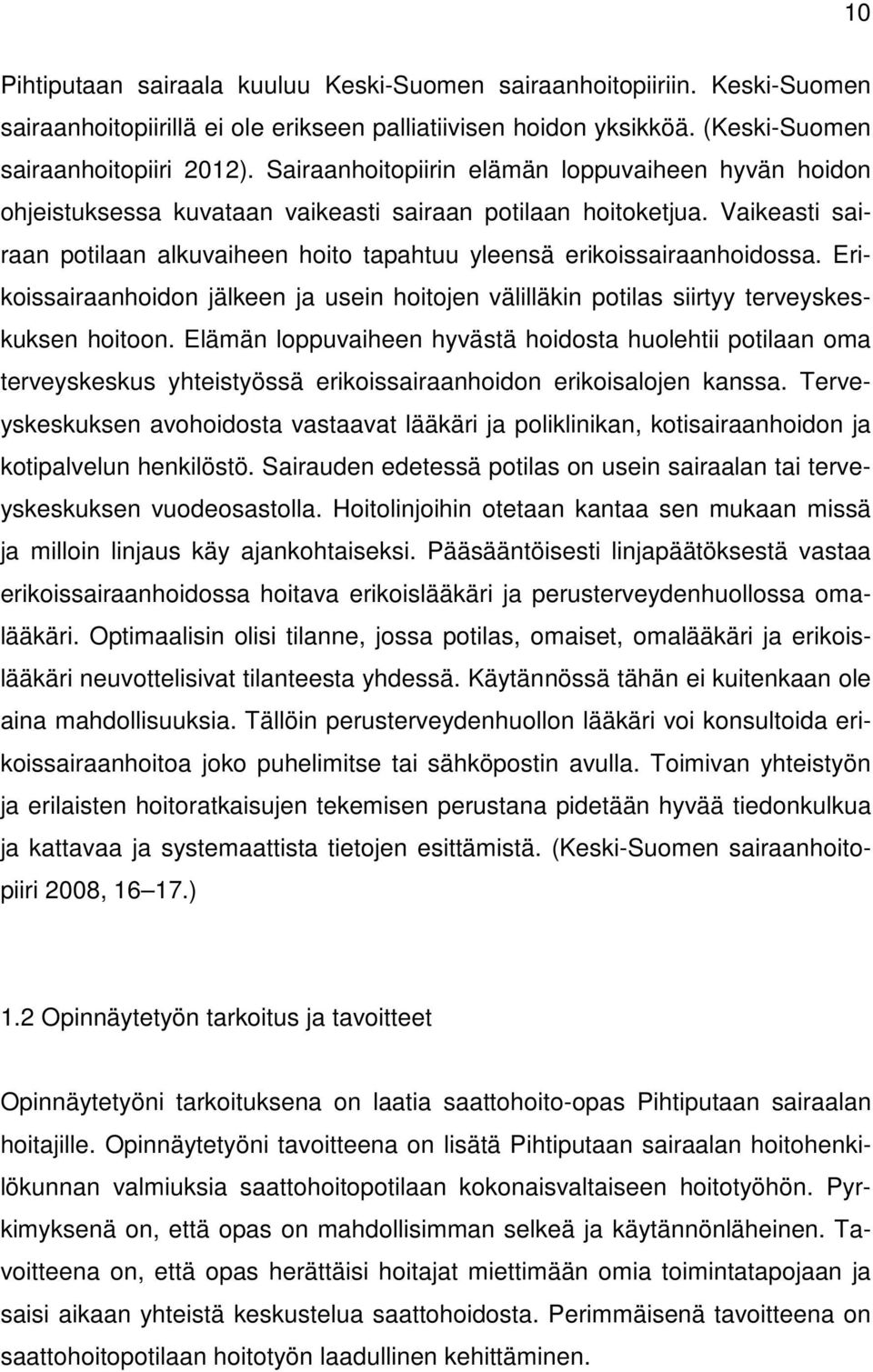 Vaikeasti sairaan potilaan alkuvaiheen hoito tapahtuu yleensä erikoissairaanhoidossa. Erikoissairaanhoidon jälkeen ja usein hoitojen välilläkin potilas siirtyy terveyskeskuksen hoitoon.