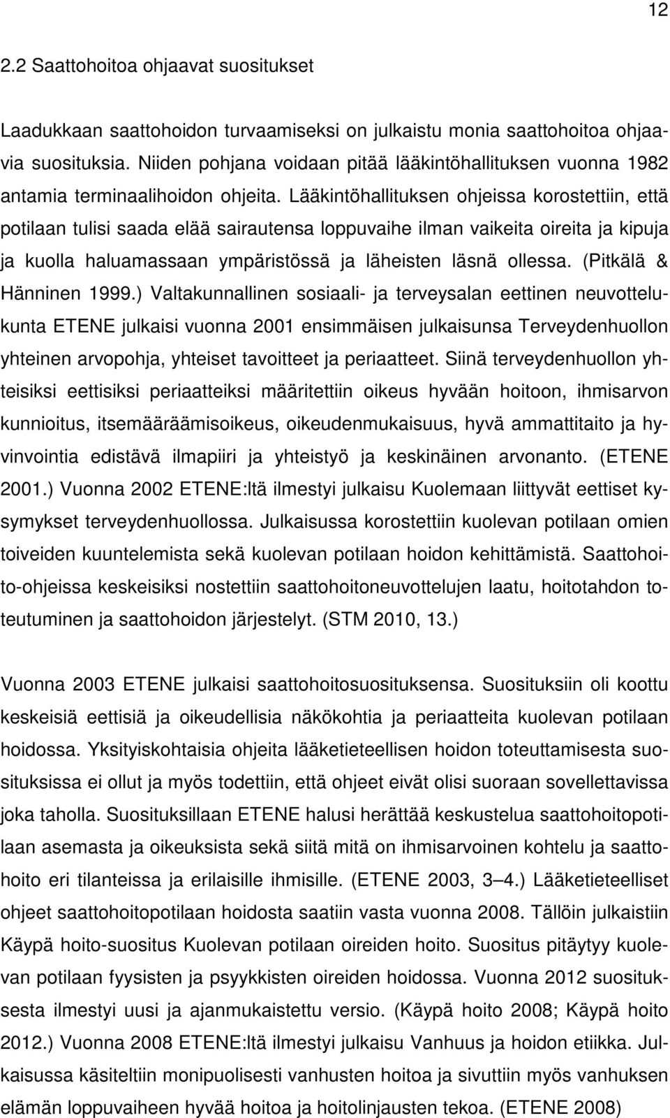 Lääkintöhallituksen ohjeissa korostettiin, että potilaan tulisi saada elää sairautensa loppuvaihe ilman vaikeita oireita ja kipuja ja kuolla haluamassaan ympäristössä ja läheisten läsnä ollessa.