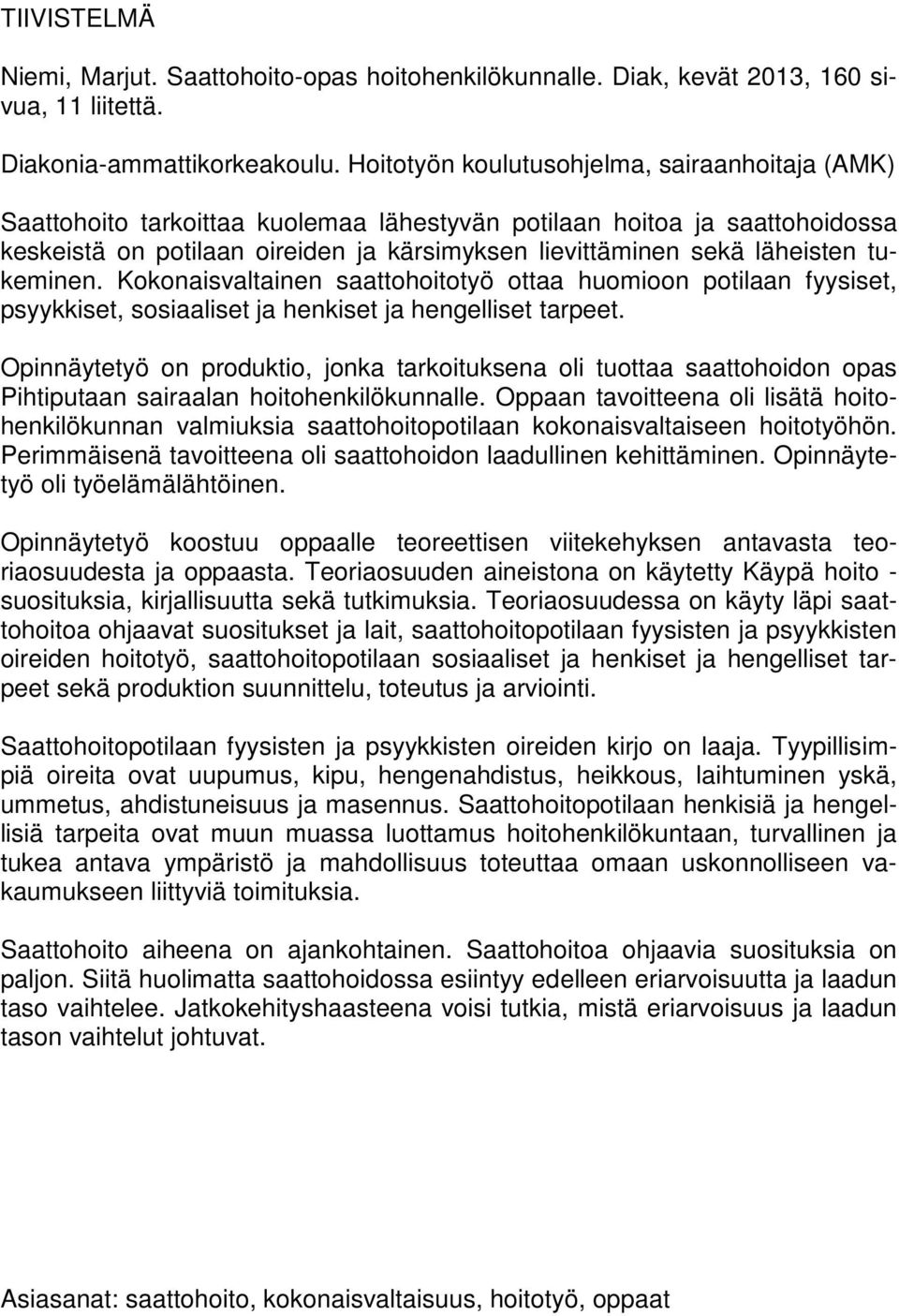 tukeminen. Kokonaisvaltainen saattohoitotyö ottaa huomioon potilaan fyysiset, psyykkiset, sosiaaliset ja henkiset ja hengelliset tarpeet.