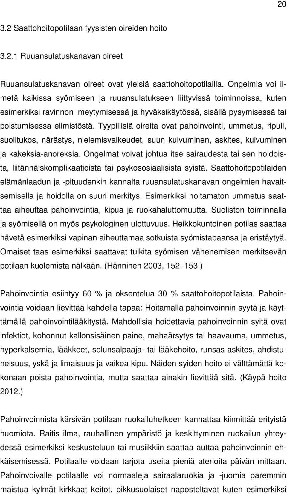 Tyypillisiä oireita ovat pahoinvointi, ummetus, ripuli, suolitukos, närästys, nielemisvaikeudet, suun kuivuminen, askites, kuivuminen ja kakeksia-anoreksia.