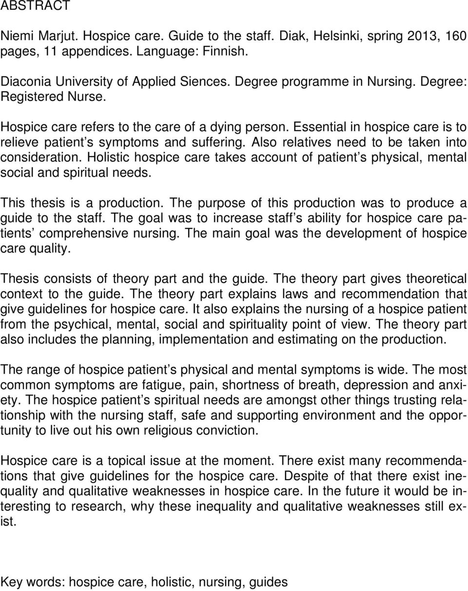 Also relatives need to be taken into consideration. Holistic hospice care takes account of patient s physical, mental social and spiritual needs. This thesis is a production.