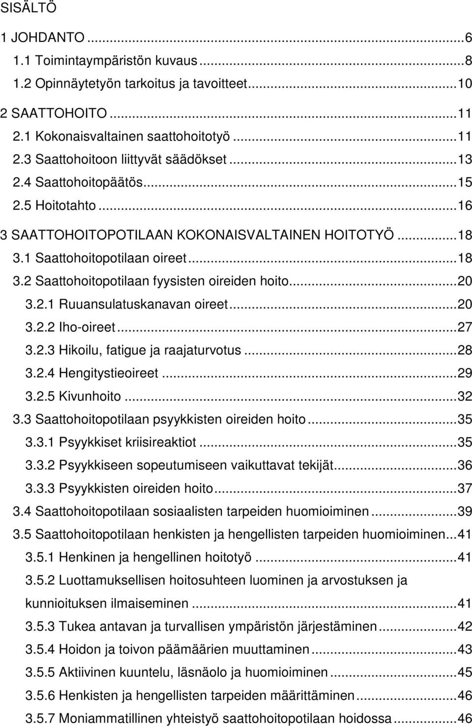 ..20 3.2.2 Iho-oireet...27 3.2.3 Hikoilu, fatigue ja raajaturvotus...28 3.2.4 Hengitystieoireet...29 3.2.5 Kivunhoito...32 3.3 Saattohoitopotilaan psyykkisten oireiden hoito...35 3.3.1 Psyykkiset kriisireaktiot.