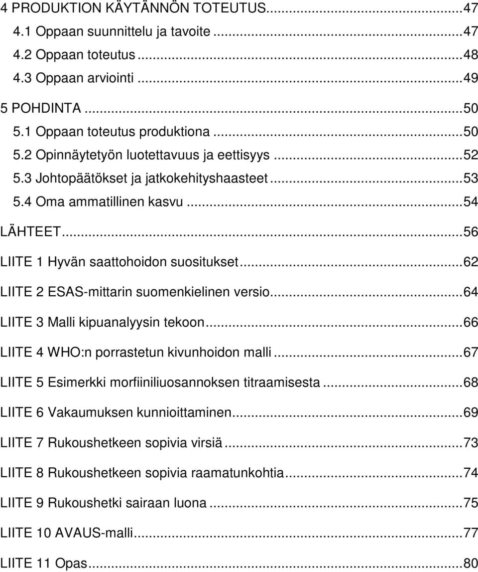 ..64 LIITE 3 Malli kipuanalyysin tekoon...66 LIITE 4 WHO:n porrastetun kivunhoidon malli...67 LIITE 5 Esimerkki morfiiniliuosannoksen titraamisesta...68 LIITE 6 Vakaumuksen kunnioittaminen.