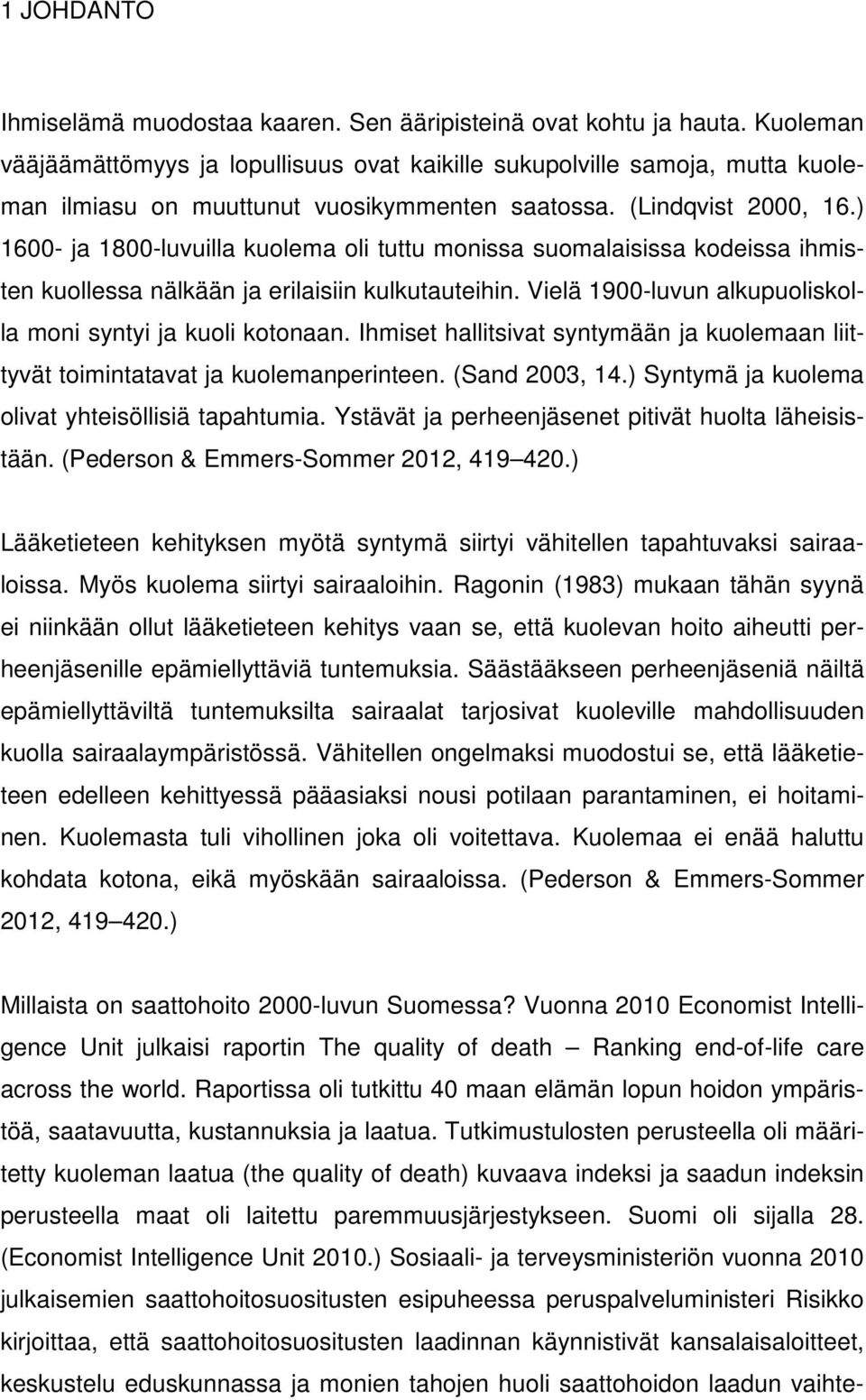 ) 1600- ja 1800-luvuilla kuolema oli tuttu monissa suomalaisissa kodeissa ihmisten kuollessa nälkään ja erilaisiin kulkutauteihin. Vielä 1900-luvun alkupuoliskolla moni syntyi ja kuoli kotonaan.