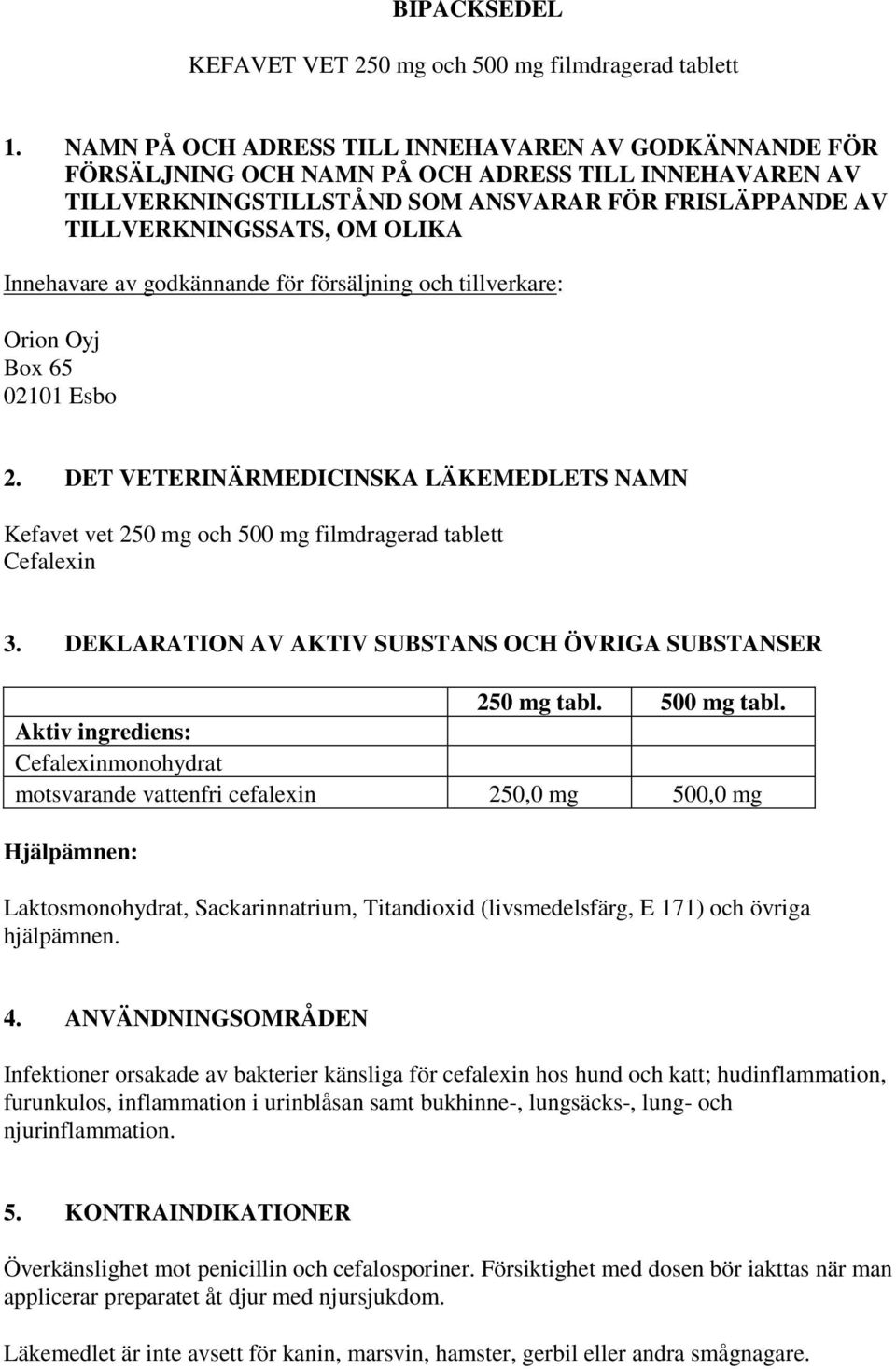 Innehavare av godkännande för försäljning och tillverkare: Orion Oyj Box 65 02101 Esbo 2. DET VETERINÄRMEDICINSKA LÄKEMEDLETS NAMN Kefavet vet 250 mg och 500 mg filmdragerad tablett Cefalexin 3.