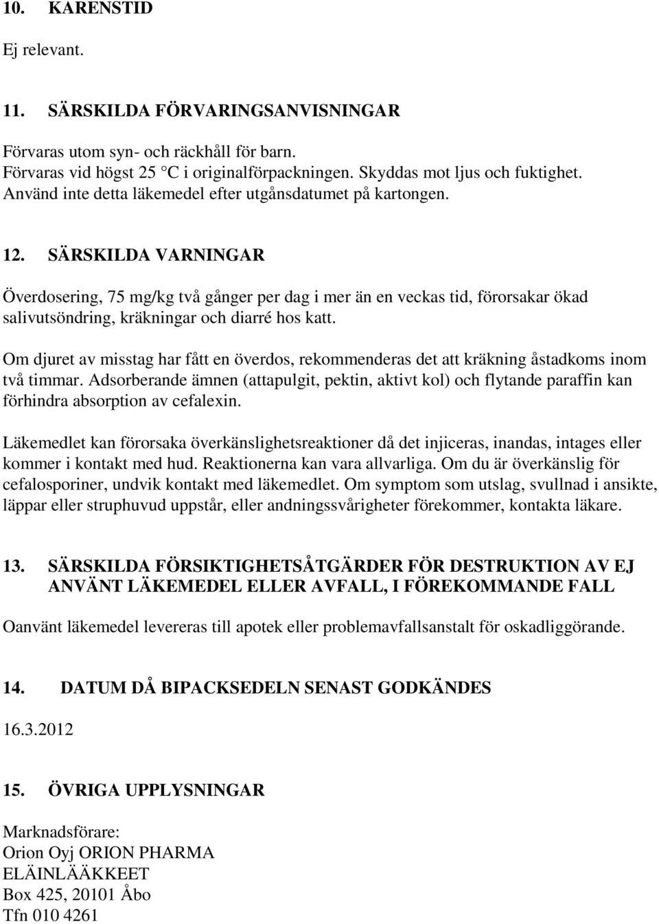 SÄRSKILDA VARNINGAR Överdosering, 75 mg/ två gånger per dag i mer än en veckas tid, förorsakar ökad salivutsöndring, kräkningar och diarré hos katt.