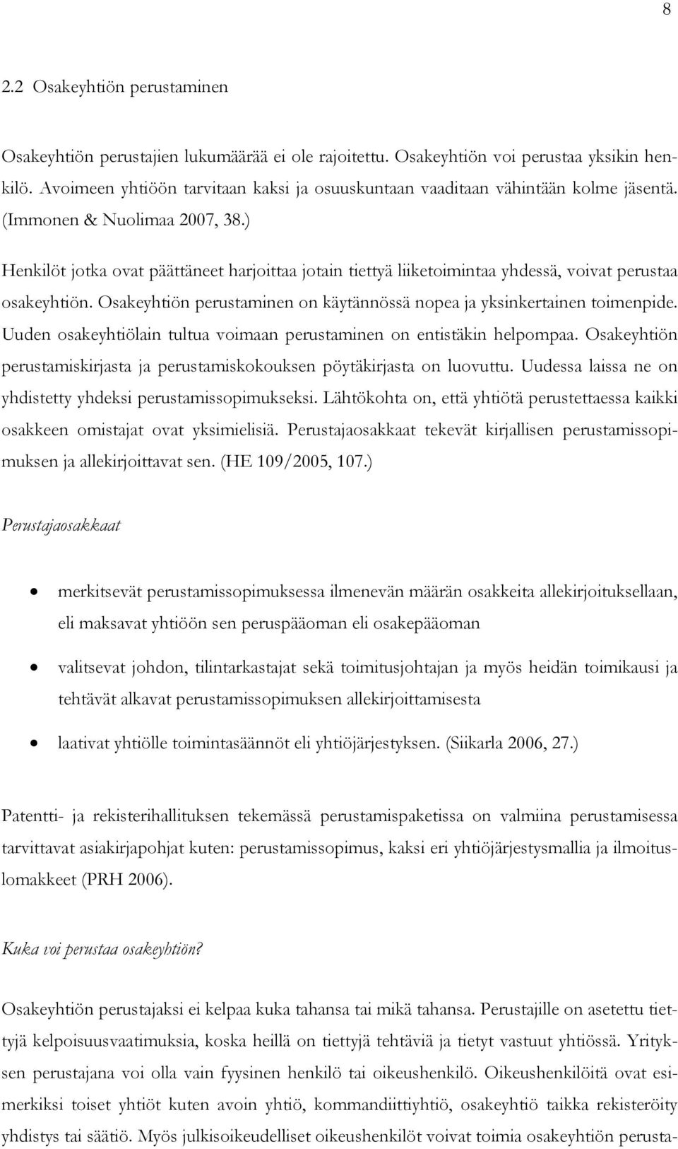 ) Henkilöt jotka ovat päättäneet harjoittaa jotain tiettyä liiketoimintaa yhdessä, voivat perustaa osakeyhtiön. Osakeyhtiön perustaminen on käytännössä nopea ja yksinkertainen toimenpide.