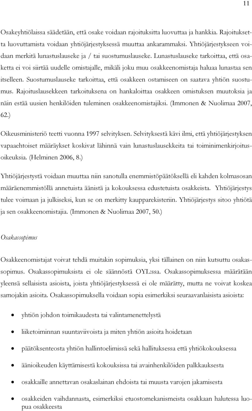 Lunastuslauseke tarkoittaa, että osaketta ei voi siirtää uudelle omistajalle, mikäli joku muu osakkeenomistaja haluaa lunastaa sen itselleen.