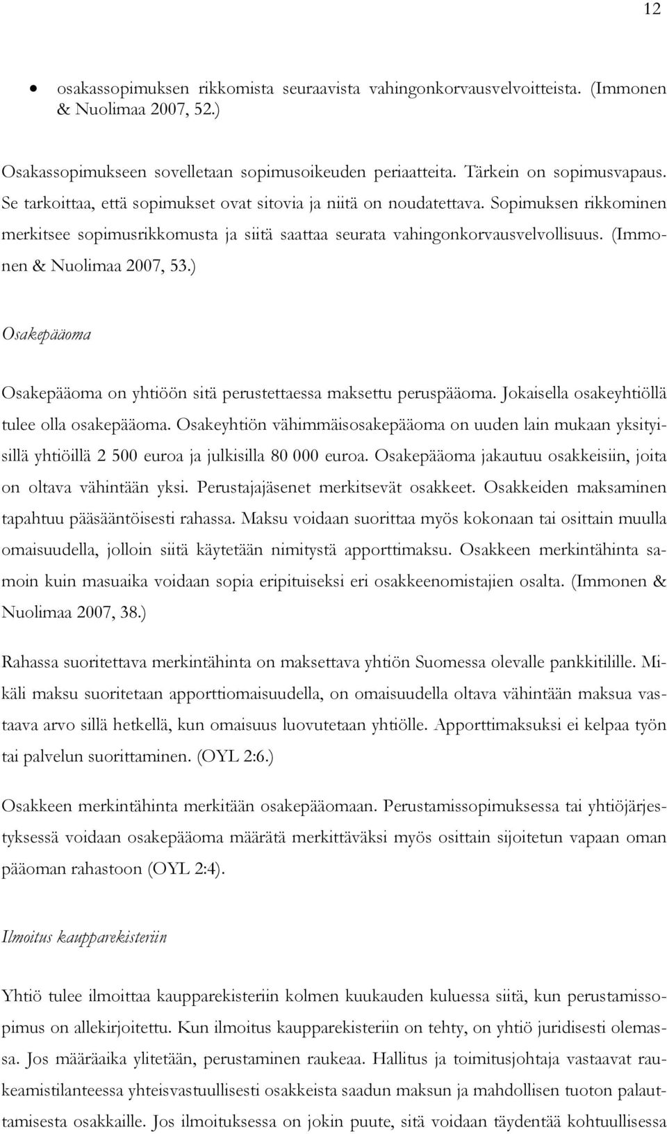 (Immonen & Nuolimaa 2007, 53.) Osakepääoma Osakepääoma on yhtiöön sitä perustettaessa maksettu peruspääoma. Jokaisella osakeyhtiöllä tulee olla osakepääoma.