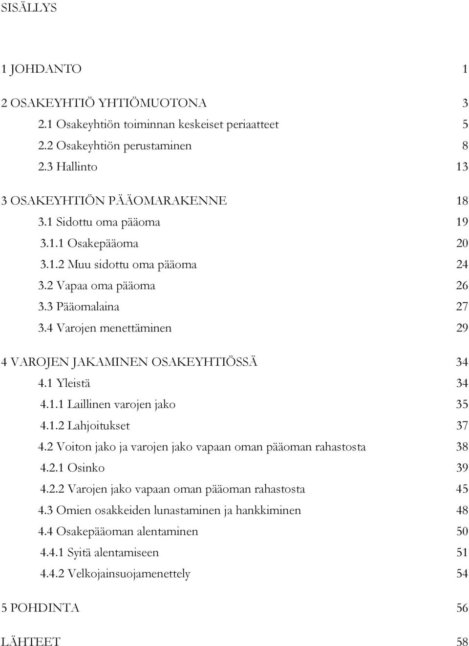 4 Varojen menettäminen 29 4 VAROJEN JAKAMINEN OSAKEYHTIÖSSÄ 34 4.1 Yleistä 34 4.1.1 Laillinen varojen jako 35 4.1.2 Lahjoitukset 37 4.