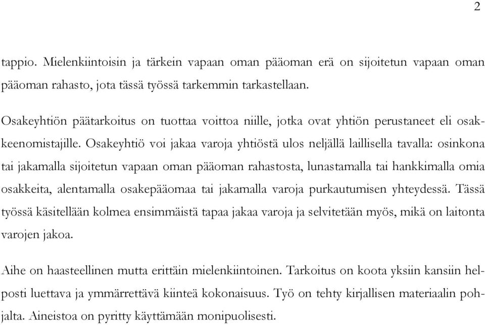 Osakeyhtiö voi jakaa varoja yhtiöstä ulos neljällä laillisella tavalla: osinkona tai jakamalla sijoitetun vapaan oman pääoman rahastosta, lunastamalla tai hankkimalla omia osakkeita, alentamalla