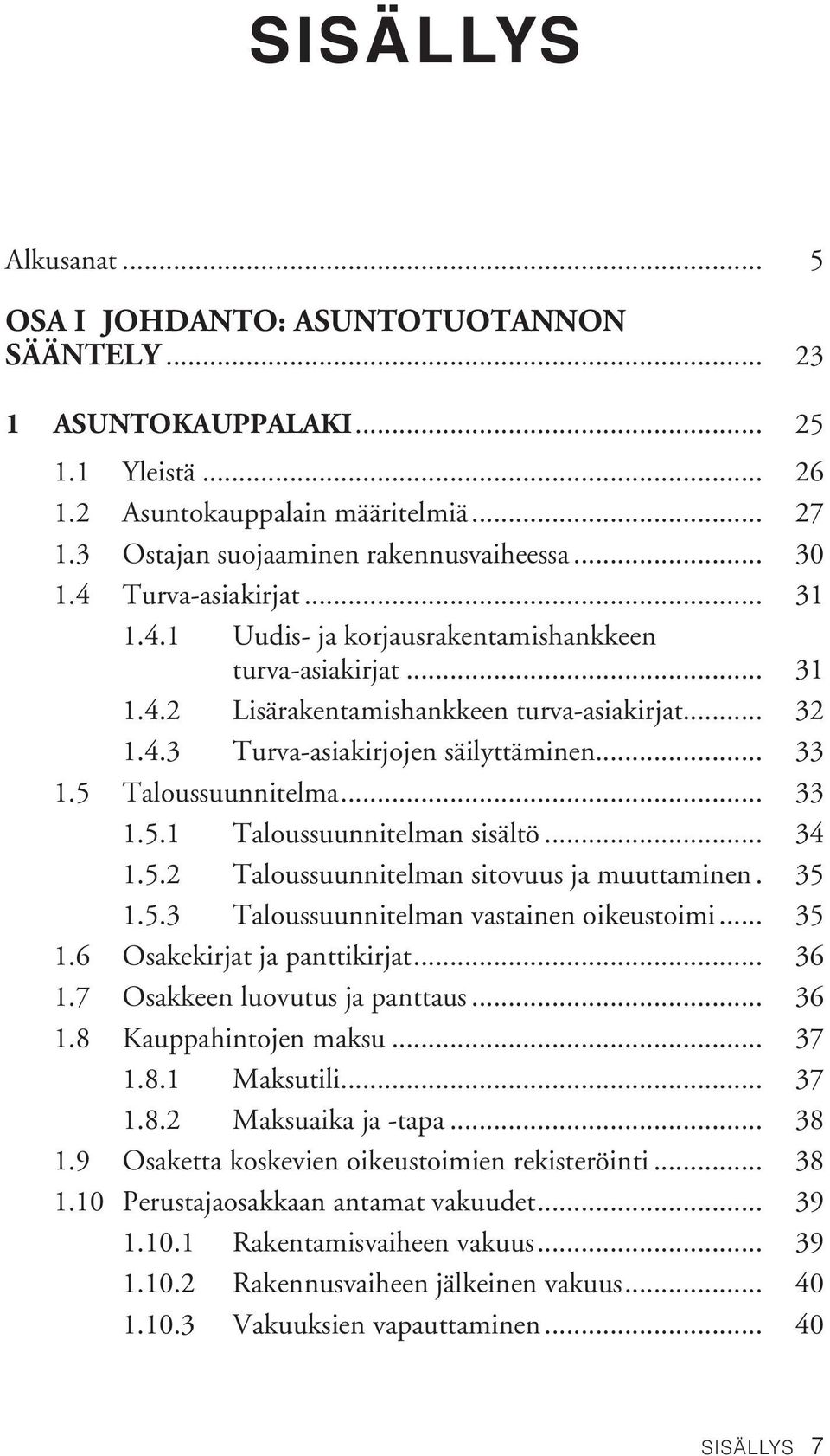 5 Taloussuunnitelma... 33 1.5.1 Taloussuunnitelman sisältö... 34 1.5.2 Taloussuunnitelman sitovuus ja muuttaminen.. 35 1.5.3 Taloussuunnitelman vastainen oikeustoimi... 35 1.6 Osakekirjat ja panttikirjat.