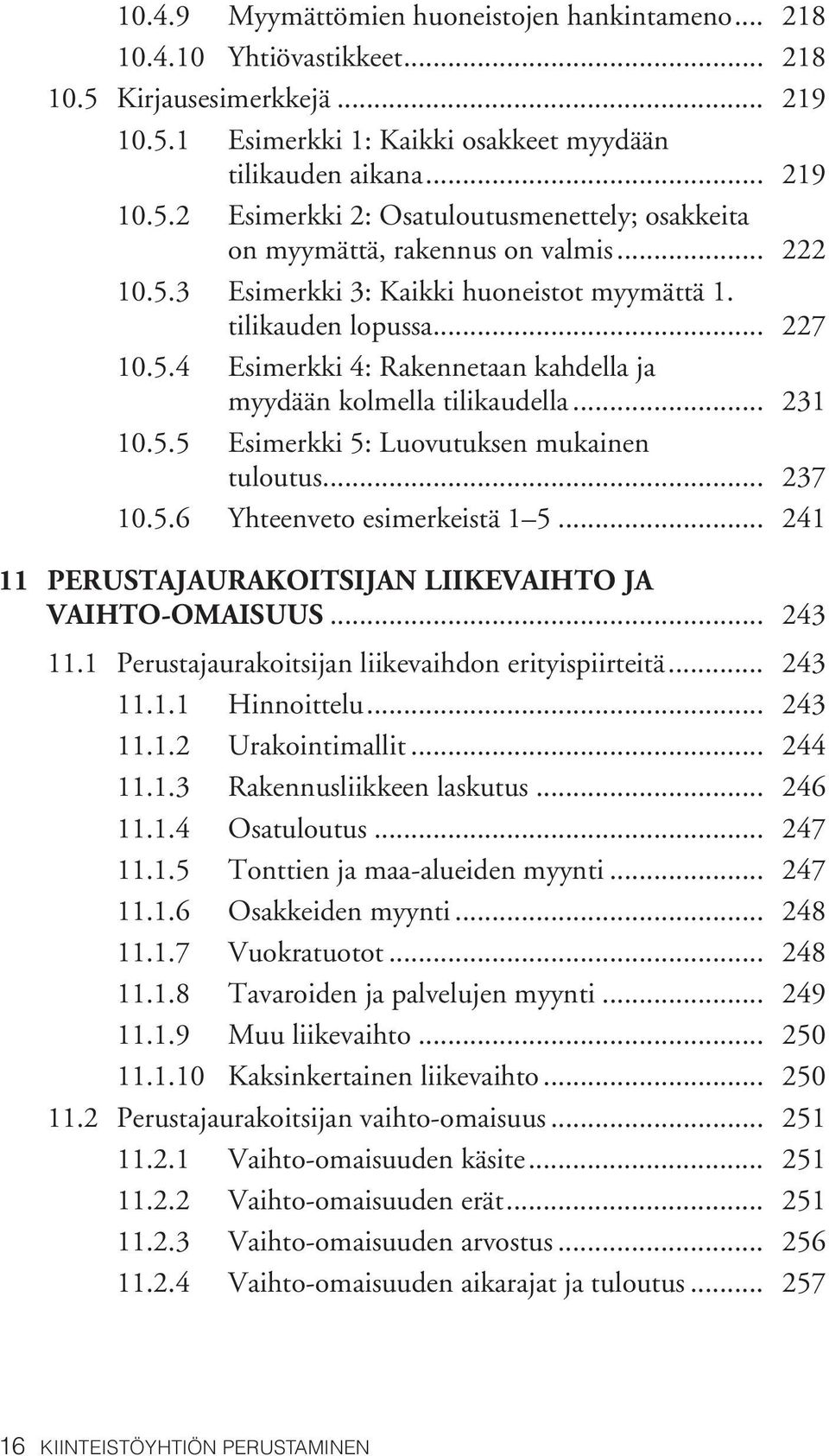 .. 237 10.5.6 Yhteenveto esimerkeistä 1 5... 241 11 Perustajaurakoitsijan liikevaihto ja vaihto-omaisuus... 243 11.1 Perustajaurakoitsijan liikevaihdon erityispiirteitä... 243 11.1.1 Hinnoittelu.