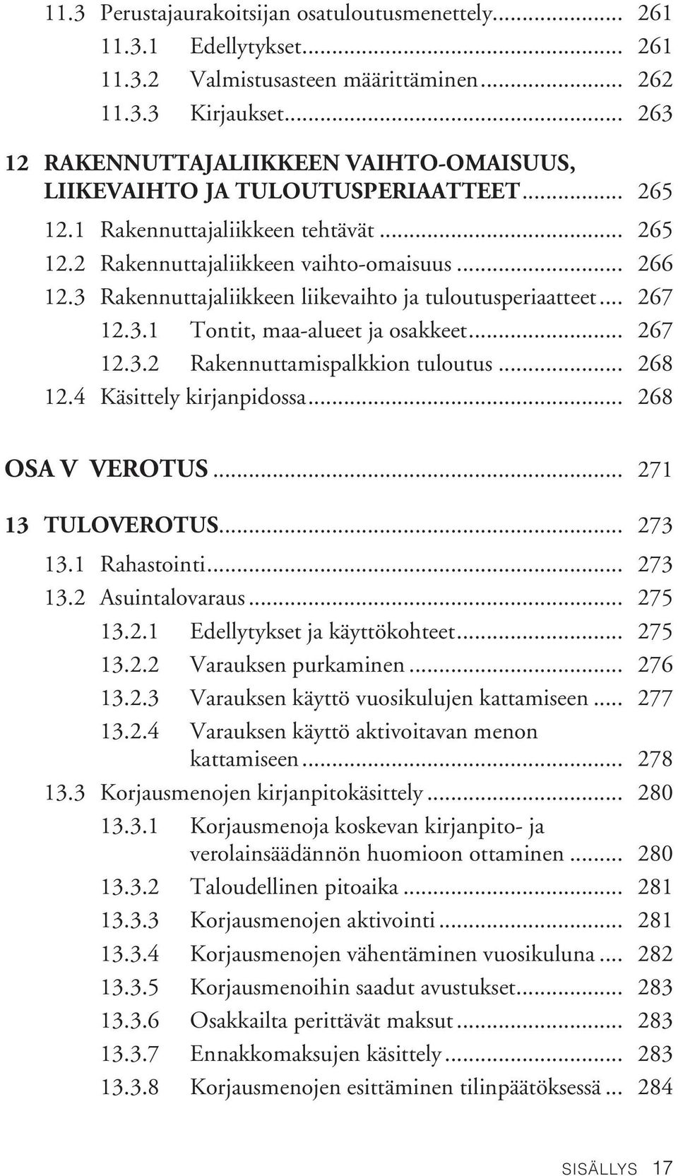 3 Rakennuttajaliikkeen liikevaihto ja tuloutusperiaatteet... 267 12.3.1 Tontit, maa-alueet ja osakkeet... 267 12.3.2 Rakennuttamispalkkion tuloutus... 268 12.4 Käsittely kirjanpidossa.