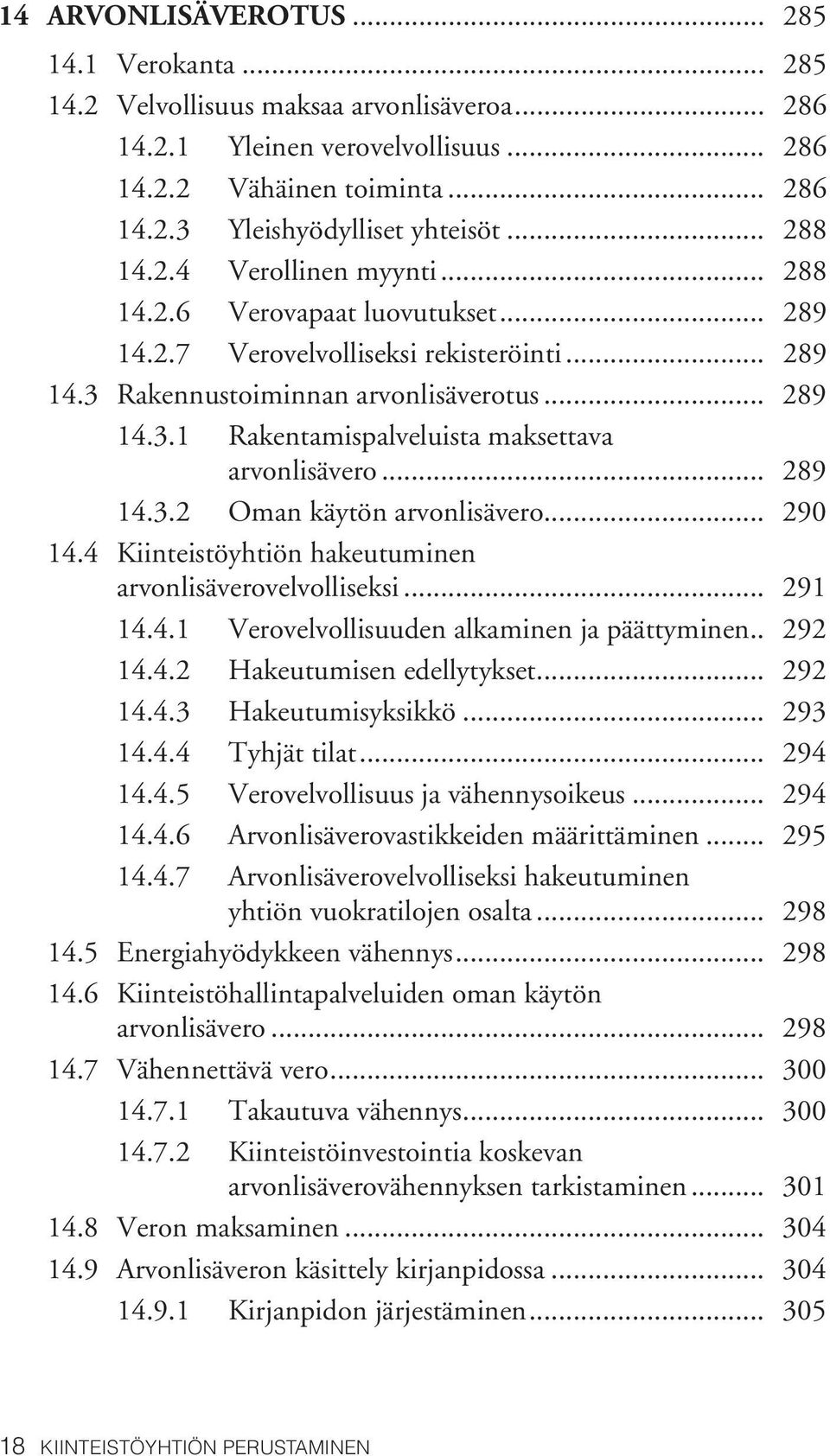 .. 289 14.3.2 Oman käytön arvonlisävero... 290 14.4 Kiinteistöyhtiön hakeutuminen arvonlisäverovelvolliseksi... 291 14.4.1 Verovelvollisuuden alkaminen ja päättyminen... 292 14.4.2 Hakeutumisen edellytykset.