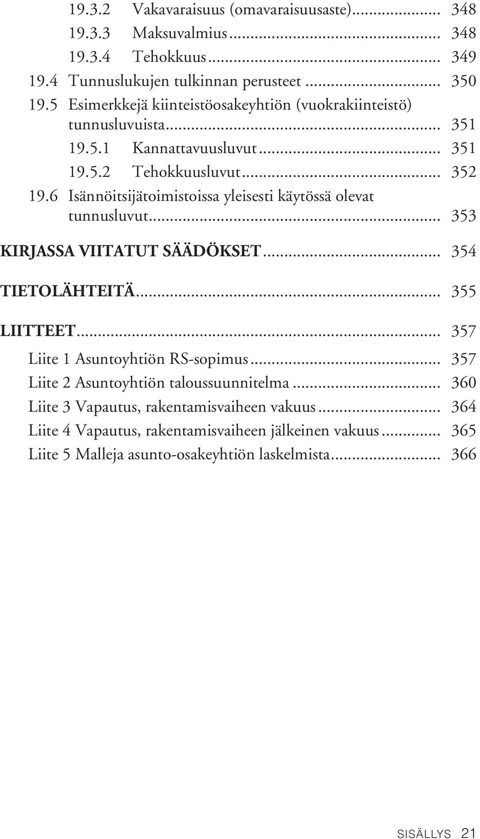 6 Isännöitsijätoimistoissa yleisesti käytössä olevat tunnusluvut... 353 Kirjassa viitatut säädökset... 354 Tietolähteitä... 355 Liitteet.