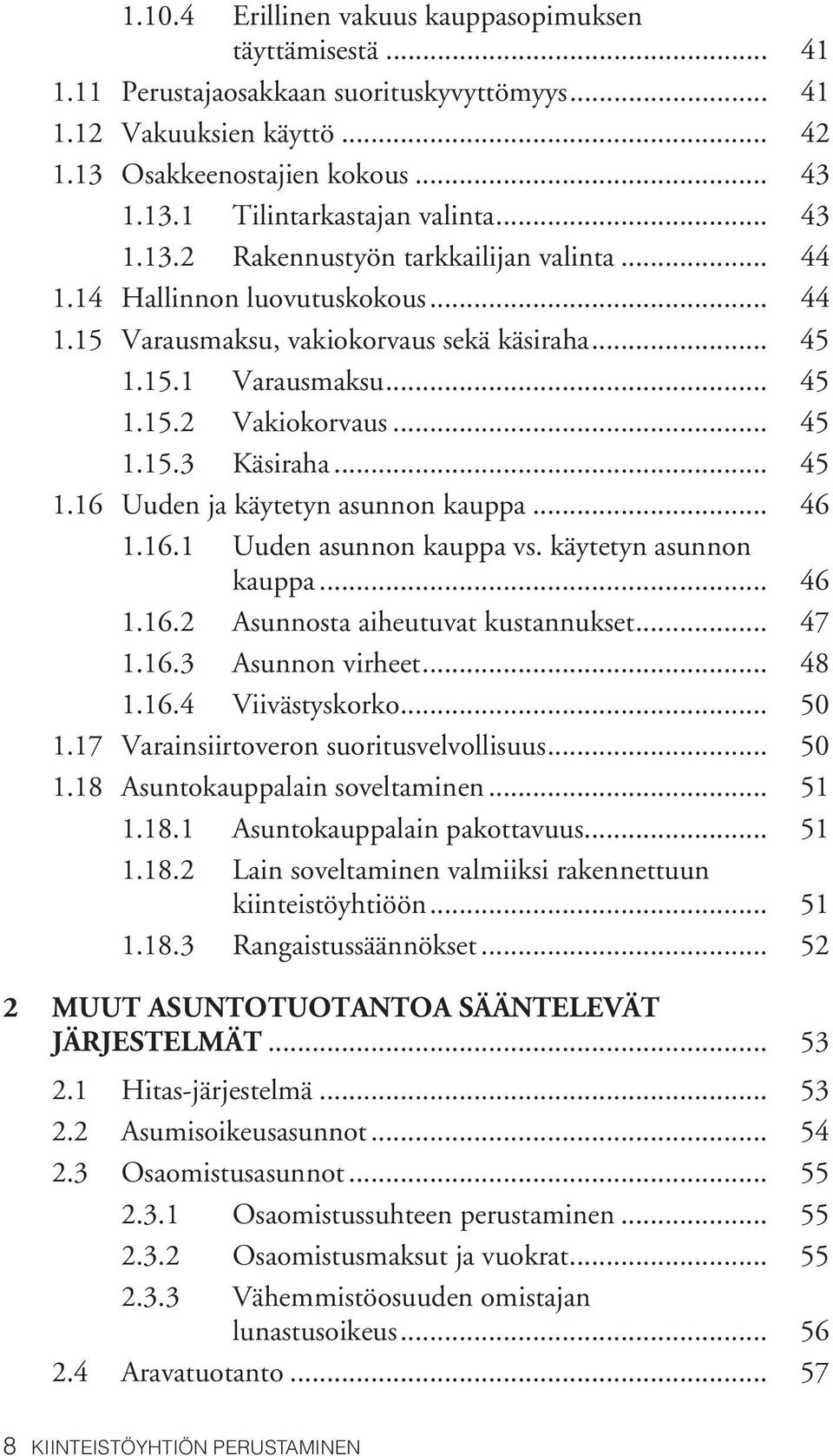 .. 45 1.16 Uuden ja käytetyn asunnon kauppa... 46 1.16.1 Uuden asunnon kauppa vs. käytetyn asunnon kauppa... 46 1.16.2 Asunnosta aiheutuvat kustannukset... 47 1.16.3 Asunnon virheet... 48 1.16.4 Viivästyskorko.