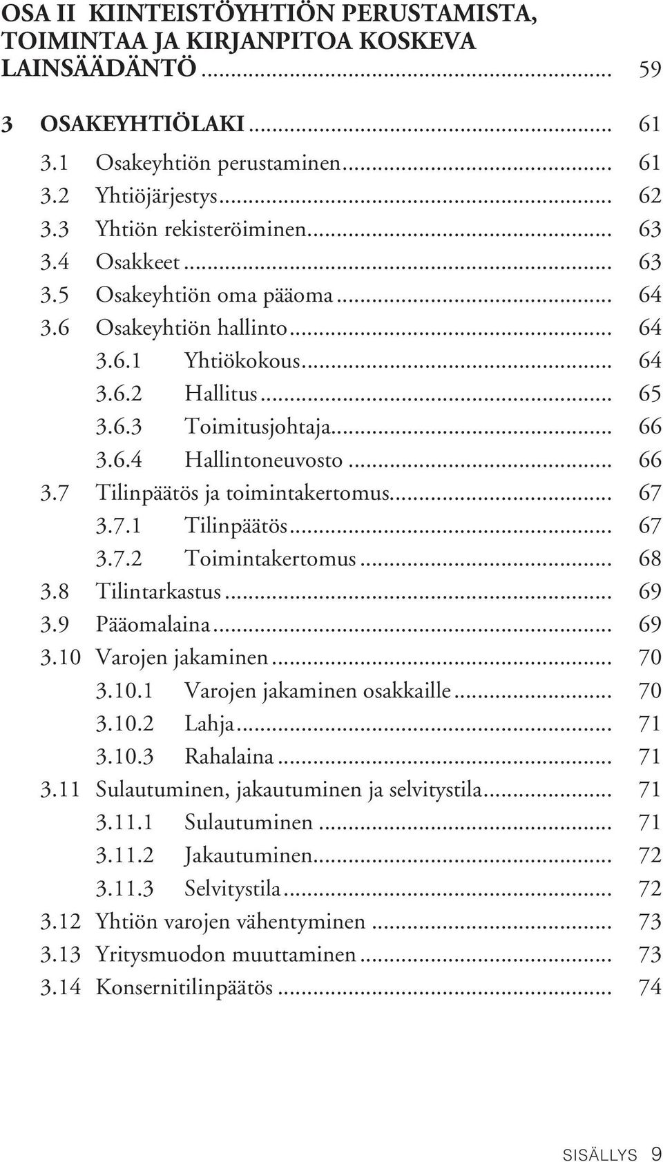 .. 67 3.7.1 Tilinpäätös... 67 3.7.2 Toimintakertomus... 68 3.8 Tilintarkastus... 69 3.9 Pääomalaina... 69 3.10 Varojen jakaminen... 70 3.10.1 Varojen jakaminen osakkaille... 70 3.10.2 Lahja... 71 3.