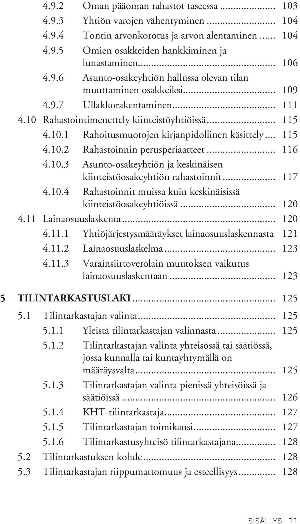 .. 115 4.10.2 Rahastoinnin perusperiaatteet... 116 4.10.3 Asunto-osakeyhtiön ja keskinäisen kiinteistöosakeyhtiön rahastoinnit... 117 4.10.4 Rahastoinnit muissa kuin keskinäisissä kiinteistöosakeyhtiöissä.