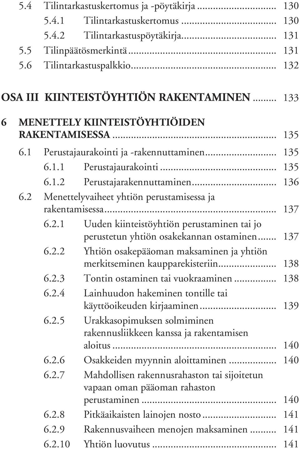 .. 136 6.2 Menettelyvaiheet yhtiön perustamisessa ja rakentamisessa... 137 6.2.1 Uuden kiinteistöyhtiön perustaminen tai jo perustetun yhtiön osakekannan ostaminen... 137 6.2.2 Yhtiön osakepääoman maksaminen ja yhtiön merkitseminen kaupparekisteriin.