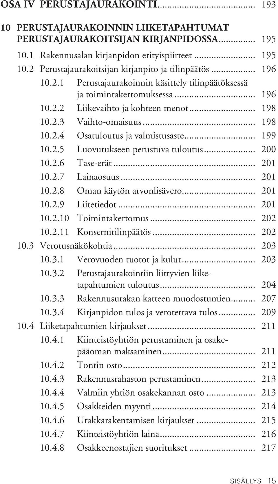 .. 199 10.2.5 Luovutukseen perustuva tuloutus... 200 10.2.6 Tase-erät... 201 10.2.7 Lainaosuus... 201 10.2.8 Oman käytön arvonlisävero... 201 10.2.9 Liitetiedot... 201 10.2.10 Toimintakertomus.