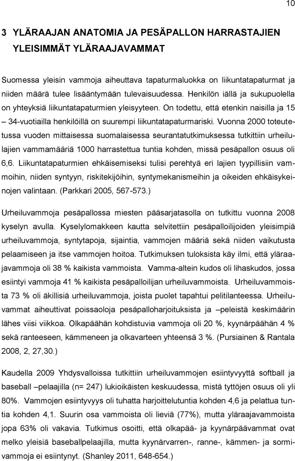 Vuonna 2000 toteutetussa vuoden mittaisessa suomalaisessa seurantatutkimuksessa tutkittiin urheilulajien vammamääriä 1000 harrastettua tuntia kohden, missä pesäpallon osuus oli 6,6.