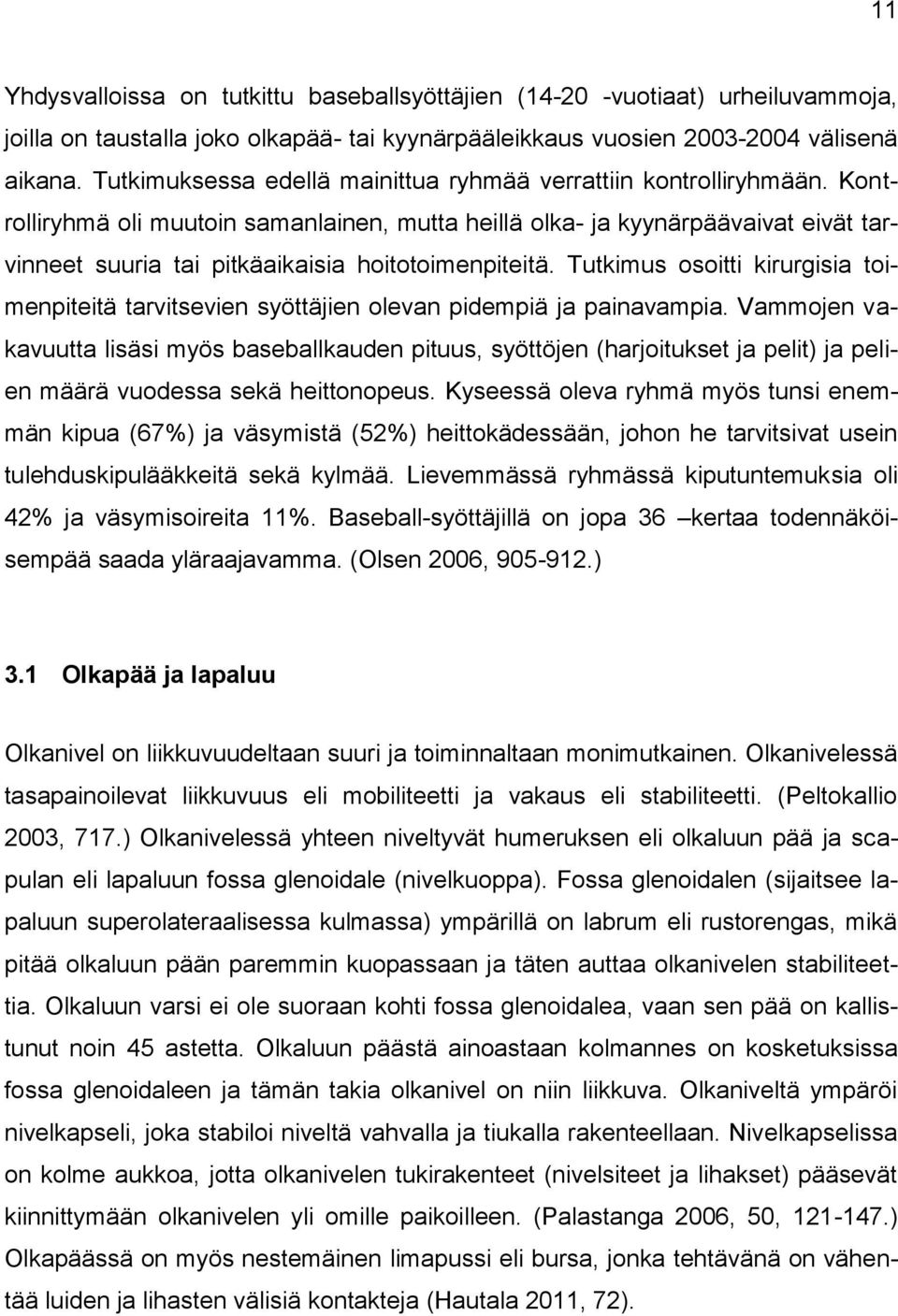 Kontrolliryhmä oli muutoin samanlainen, mutta heillä olka- ja kyynärpäävaivat eivät tarvinneet suuria tai pitkäaikaisia hoitotoimenpiteitä.