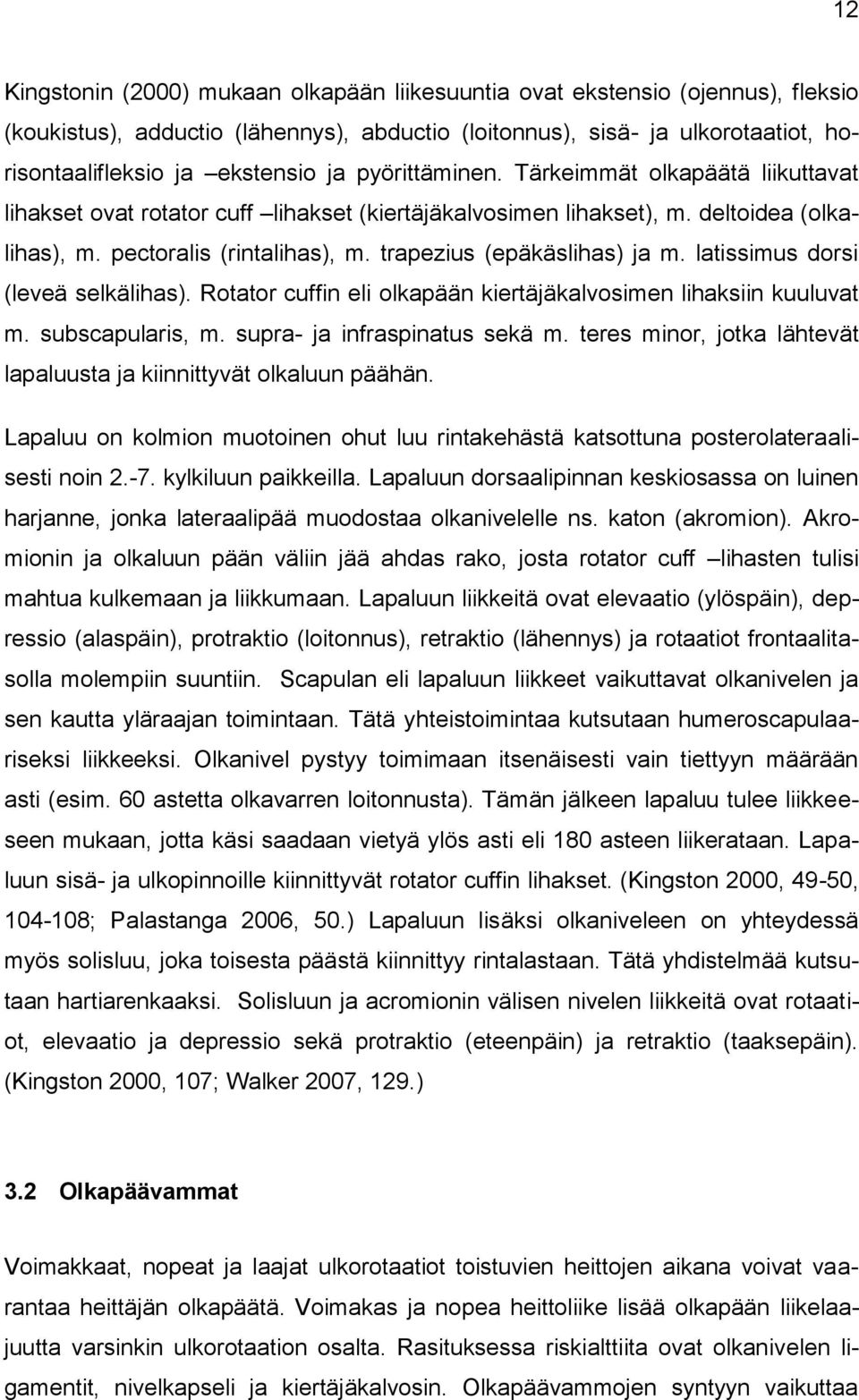 trapezius (epäkäslihas) ja m. latissimus dorsi (leveä selkälihas). Rotator cuffin eli olkapään kiertäjäkalvosimen lihaksiin kuuluvat m. subscapularis, m. supra- ja infraspinatus sekä m.