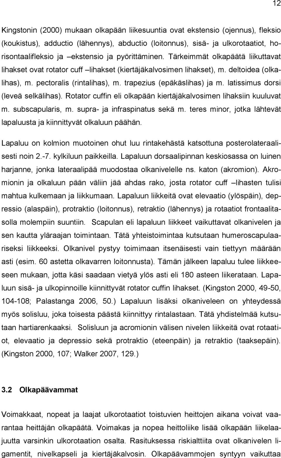 trapezius (epäkäslihas) ja m. latissimus dorsi (leveä selkälihas). Rotator cuffin eli olkapään kiertäjäkalvosimen lihaksiin kuuluvat m. subscapularis, m. supra- ja infraspinatus sekä m.