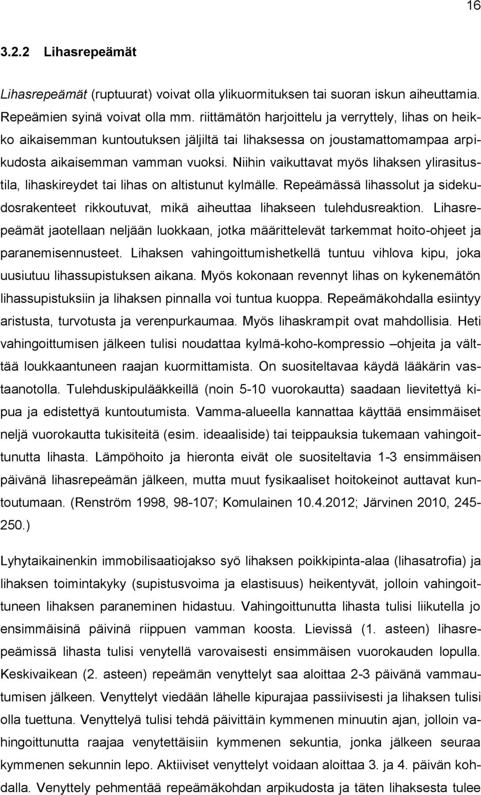 Niihin vaikuttavat myös lihaksen ylirasitustila, lihaskireydet tai lihas on altistunut kylmälle. Repeämässä lihassolut ja sidekudosrakenteet rikkoutuvat, mikä aiheuttaa lihakseen tulehdusreaktion.