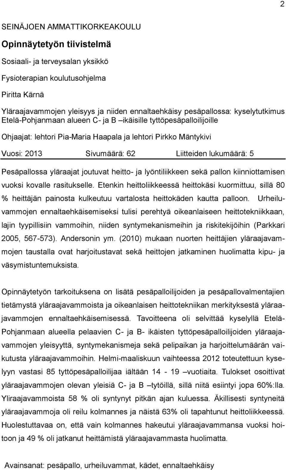 Pesäpallossa yläraajat joutuvat heitto- ja lyöntiliikkeen sekä pallon kiinniottamisen vuoksi kovalle rasitukselle.