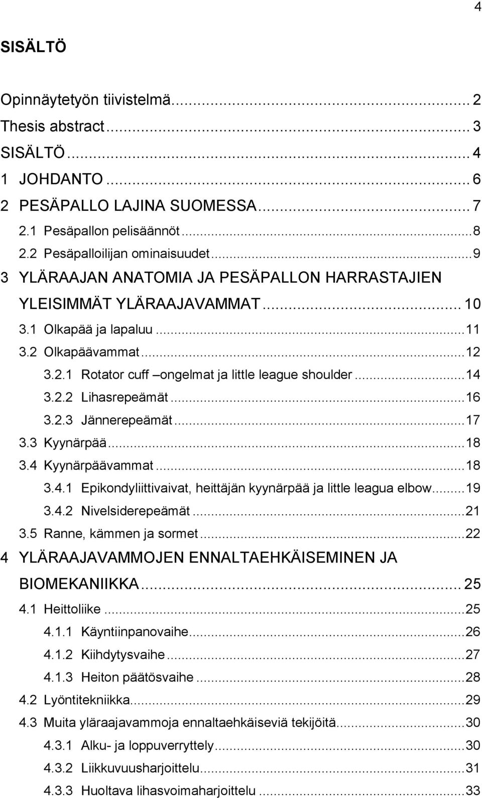 2.2 Lihasrepeämät... 16 3.2.3 Jännerepeämät... 17 3.3 Kyynärpää... 18 3.4 Kyynärpäävammat... 18 3.4.1 Epikondyliittivaivat, heittäjän kyynärpää ja little leagua elbow... 19 3.4.2 Nivelsiderepeämät.