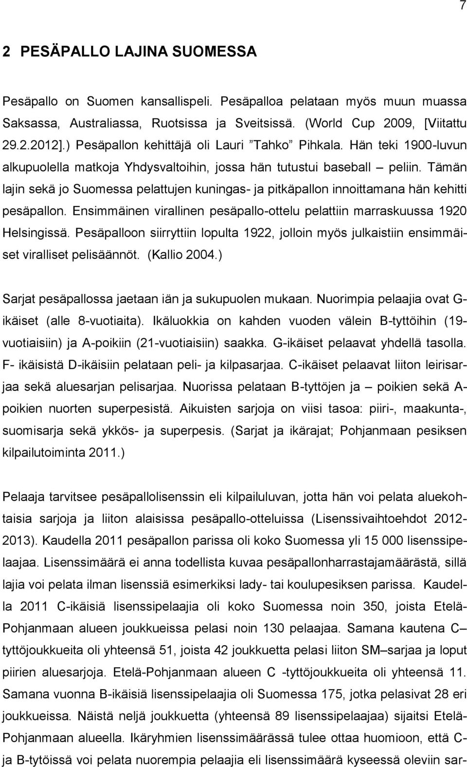 Tämän lajin sekä jo Suomessa pelattujen kuningas- ja pitkäpallon innoittamana hän kehitti pesäpallon. Ensimmäinen virallinen pesäpallo-ottelu pelattiin marraskuussa 1920 Helsingissä.