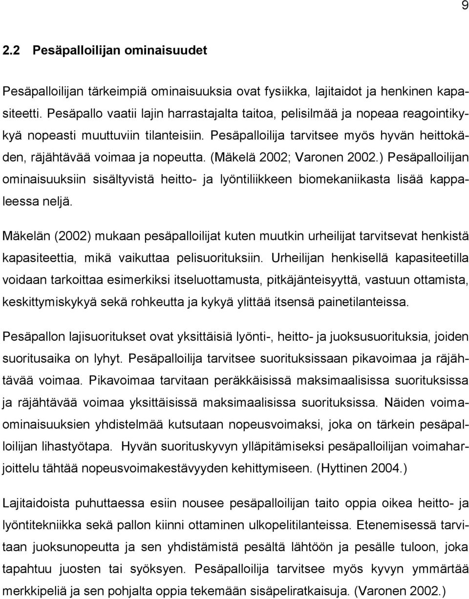 (Mäkelä 2002; Varonen 2002.) Pesäpalloilijan ominaisuuksiin sisältyvistä heitto- ja lyöntiliikkeen biomekaniikasta lisää kappaleessa neljä.