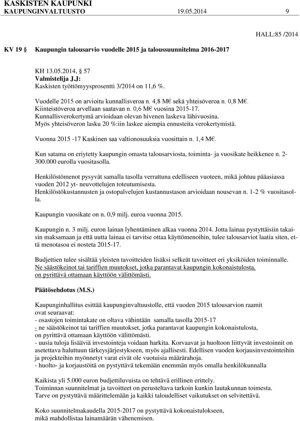 Kunnallisverokertymä arvioidaan olevan hivenen laskeva lähivuosina. Myös yhteisöveron lasku 20 %:iin laskee aiempia ennusteita verokertymistä. Vuonna 2015-17 Kaskinen saa valtionosuuksia vuosittain n.