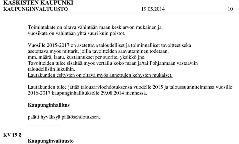 määrä, laatu, kustannukset per suorite, yksikkö jne. Tavoitteiden tulee sisältää myös vertailu koko maan ja/tai Pohjanmaan vastaaviin taloudellisiin lukuihin.