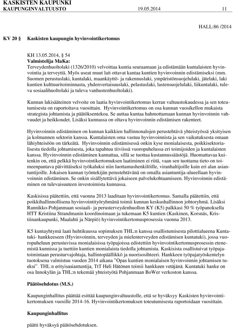 Suomen perustuslaki, kuntalaki, maankäyttö- ja rakennuslaki, ympäristönsuojelulaki, jätelaki, laki kuntien kulttuuritoiminnasta, yhdenvertaisuuslaki, pelastuslaki, lastensuojelulaki, liikuntalaki,