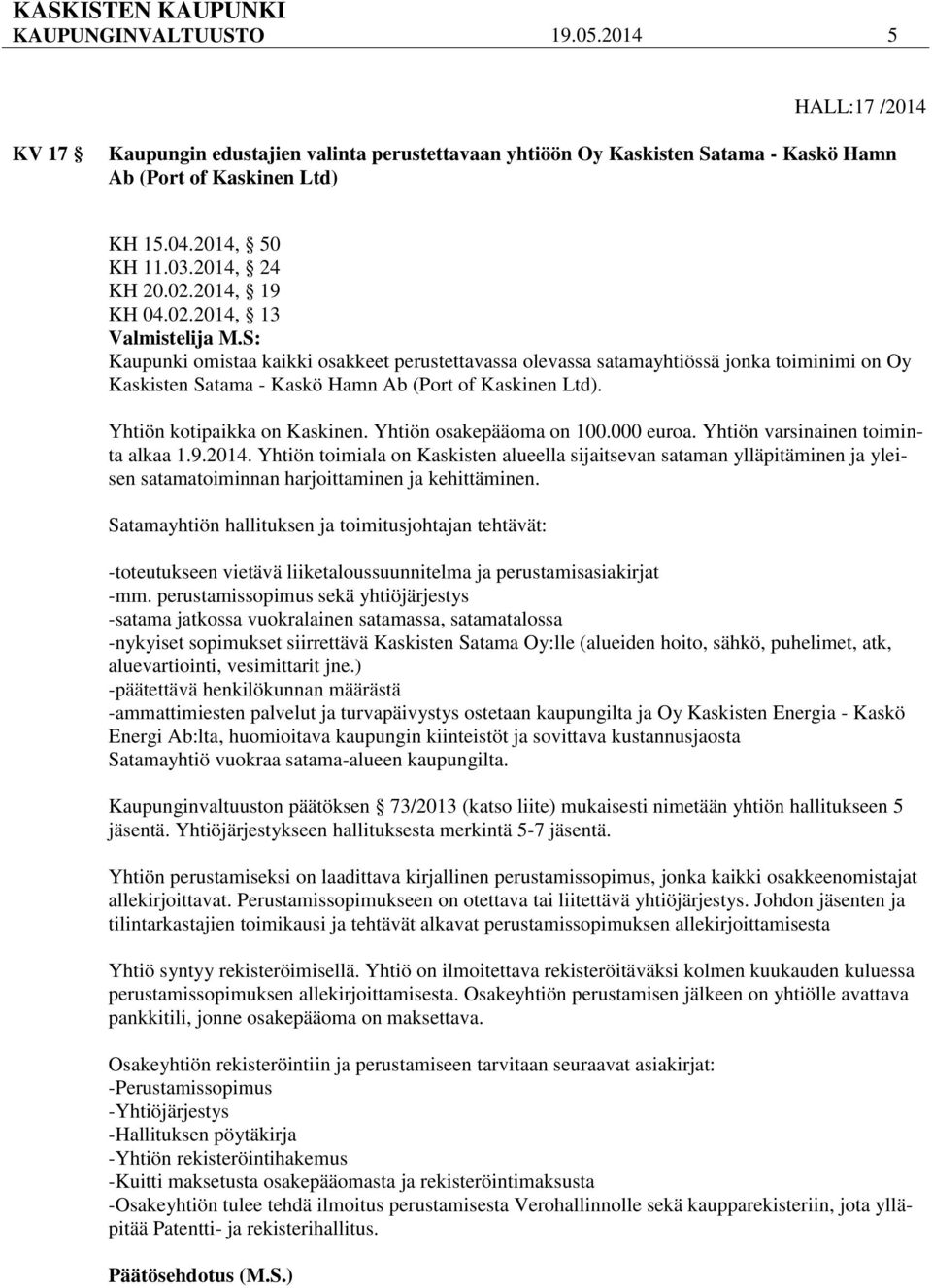 S: Kaupunki omistaa kaikki osakkeet perustettavassa olevassa satamayhtiössä jonka toiminimi on Oy Kaskisten Satama - Kaskö Hamn Ab (Port of Kaskinen Ltd). Yhtiön kotipaikka on Kaskinen.