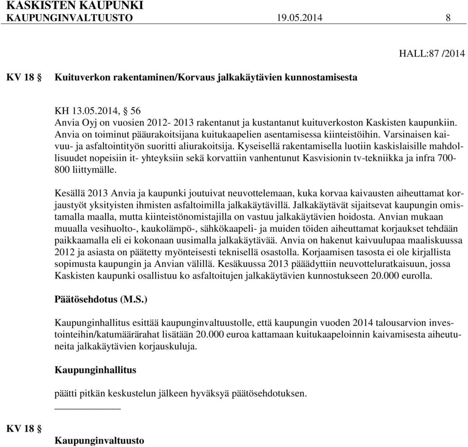 Kyseisellä rakentamisella luotiin kaskislaisille mahdollisuudet nopeisiin it- yhteyksiin sekä korvattiin vanhentunut Kasvisionin tv-tekniikka ja infra 700-800 liittymälle.