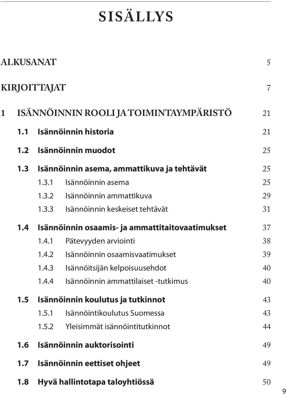 4 Isännöinnin osaamis- ja ammattitaitovaatimukset 37 1.4.1 Pätevyyden arviointi 38 1.4.2 Isännöinnin osaamisvaatimukset 39 1.4.3 Isännöitsijän kelpoisuusehdot 40 1.4.4 Isännöinnin ammattilaiset -tutkimus 40 1.