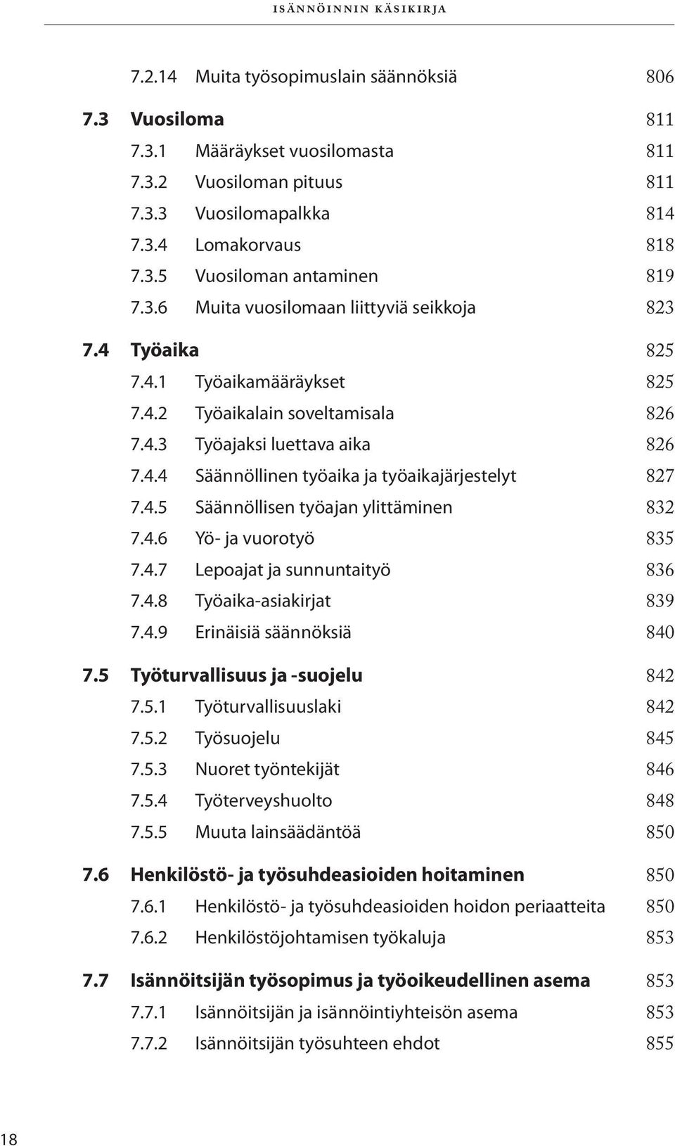 4.5 Säännöllisen työajan ylittäminen 832 7.4.6 Yö- ja vuorotyö 835 7.4.7 Lepoajat ja sunnuntaityö 836 7.4.8 Työaika-asiakirjat 839 7.4.9 Erinäisiä säännöksiä 840 7.5 Työturvallisuus ja -suojelu 842 7.