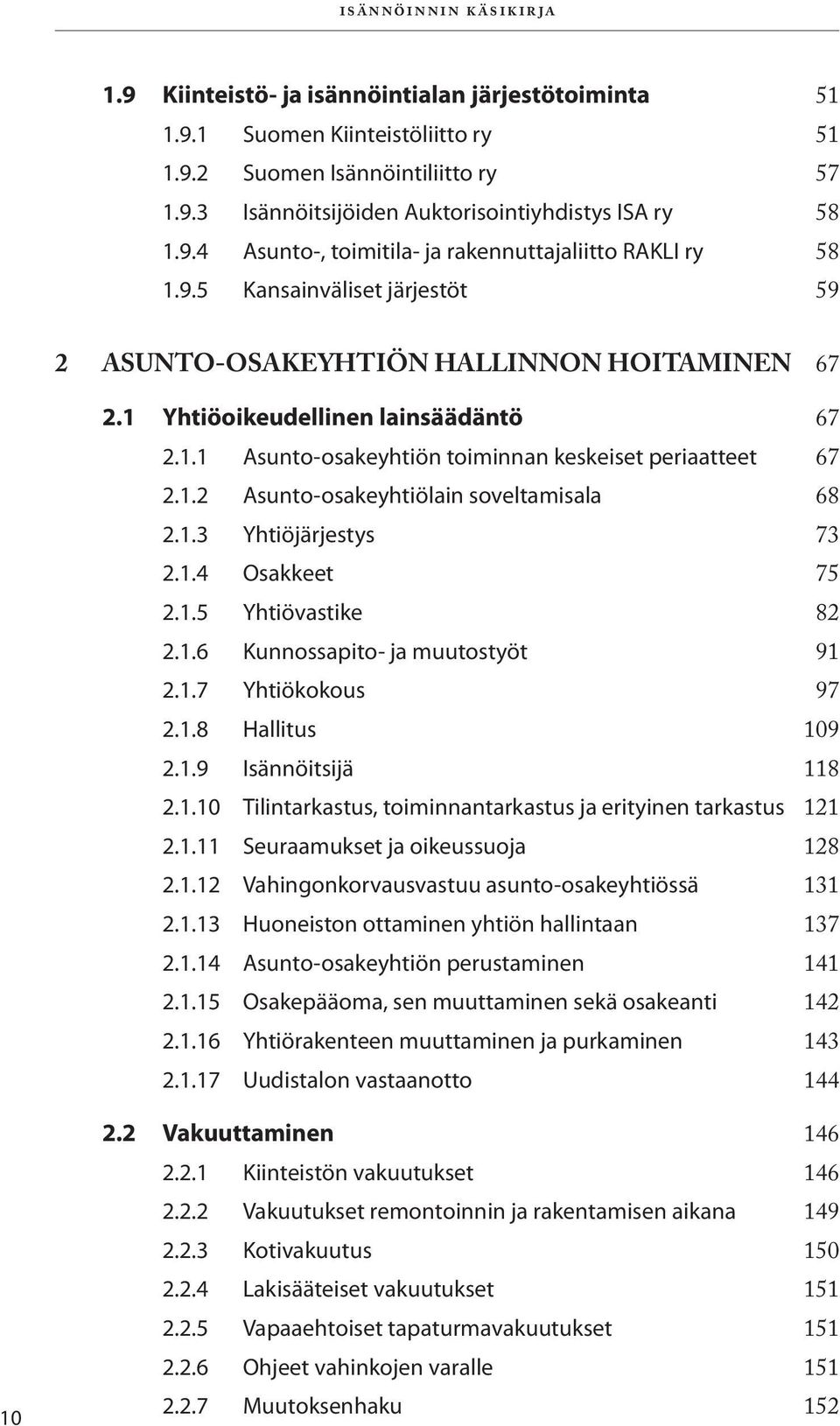 1.2 Asunto-osakeyhtiölain soveltamisala 68 2.1.3 Yhtiöjärjestys 73 2.1.4 Osakkeet 75 2.1.5 Yhtiövastike 82 2.1.6 Kunnossapito- ja muutostyöt 91 2.1.7 Yhtiökokous 97 2.1.8 Hallitus 109 2.1.9 Isännöitsijä 118 2.