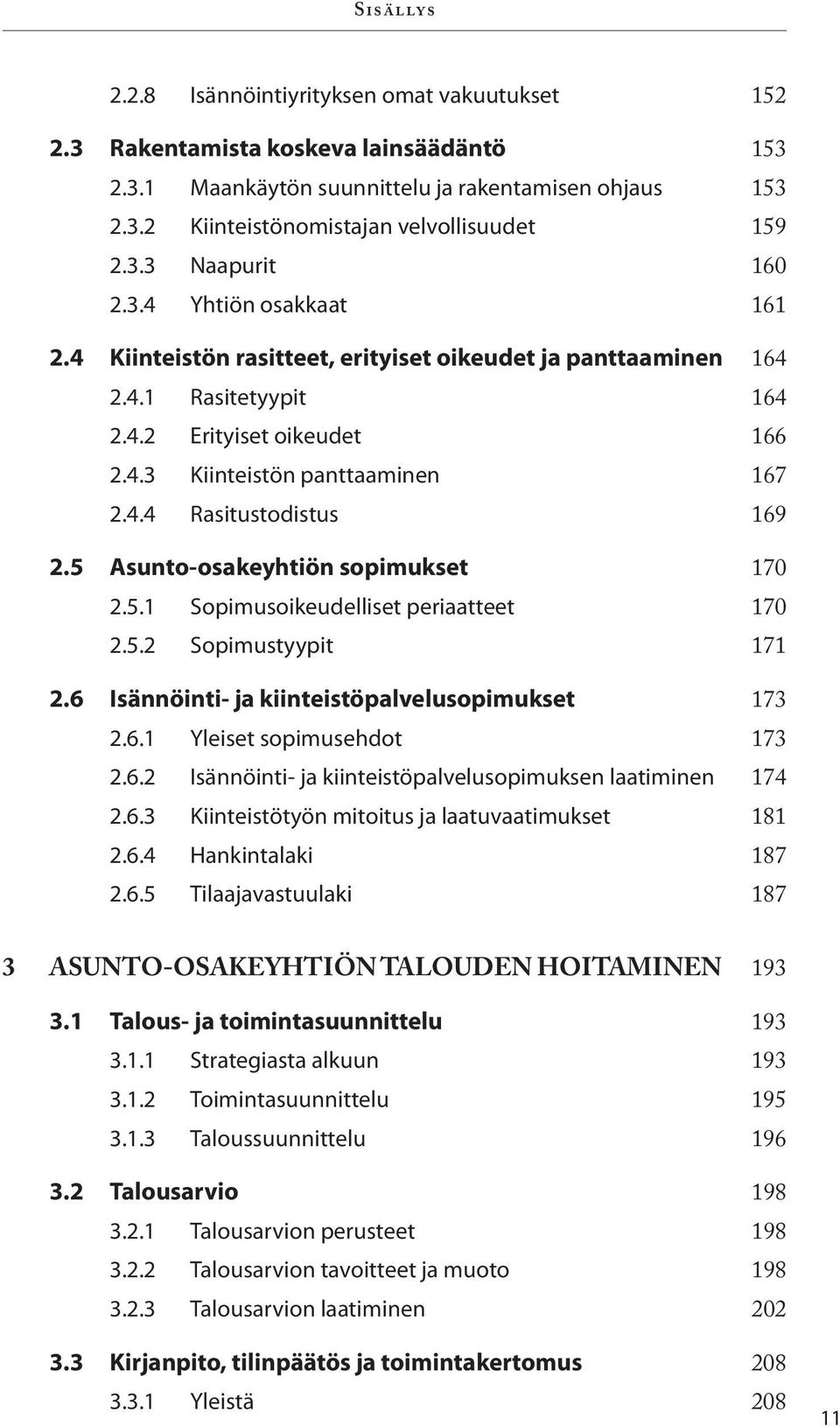 5 Asunto-osakeyhtiön sopimukset 170 2.5.1 Sopimusoikeudelliset periaatteet 170 2.5.2 Sopimustyypit 171 2.6 Isännöinti- ja kiinteistöpalvelusopimukset 173 2.6.1 Yleiset sopimusehdot 173 2.6.2 Isännöinti- ja kiinteistöpalvelusopimuksen laatiminen 174 2.