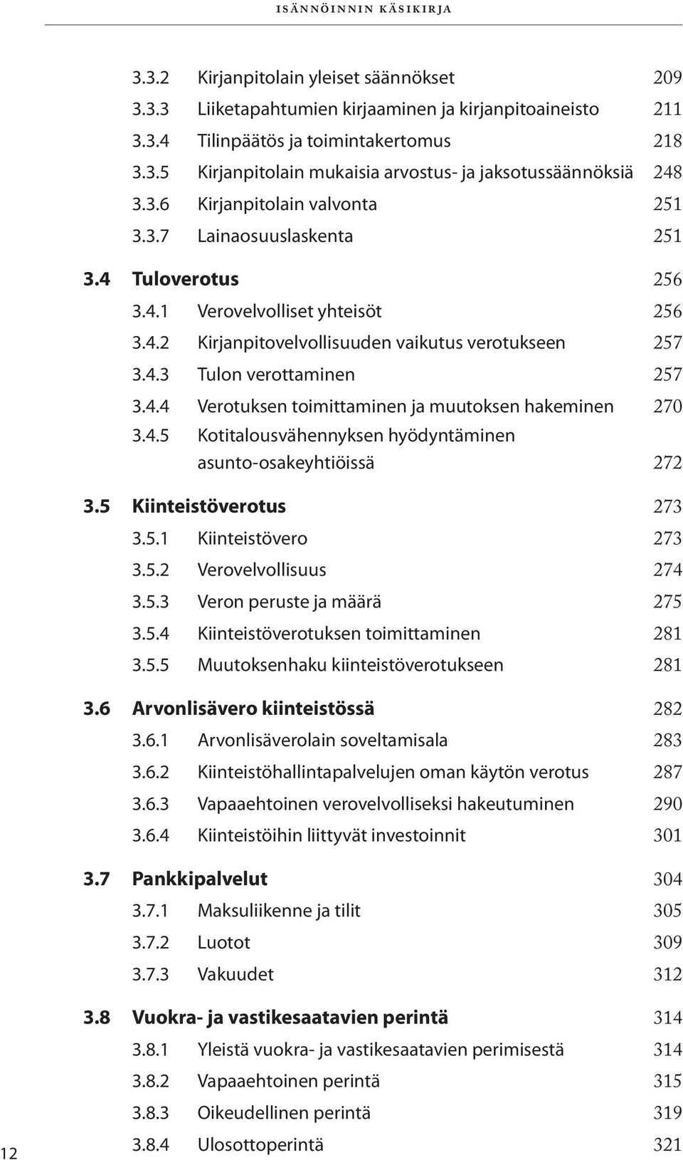 4.4 Verotuksen toimittaminen ja muutoksen hakeminen 270 3.4.5 Kotitalousvähennyksen hyödyntäminen asunto-osakeyhtiöissä 272 3.5 Kiinteistöverotus 273 3.5.1 Kiinteistövero 273 3.5.2 Verovelvollisuus 274 3.