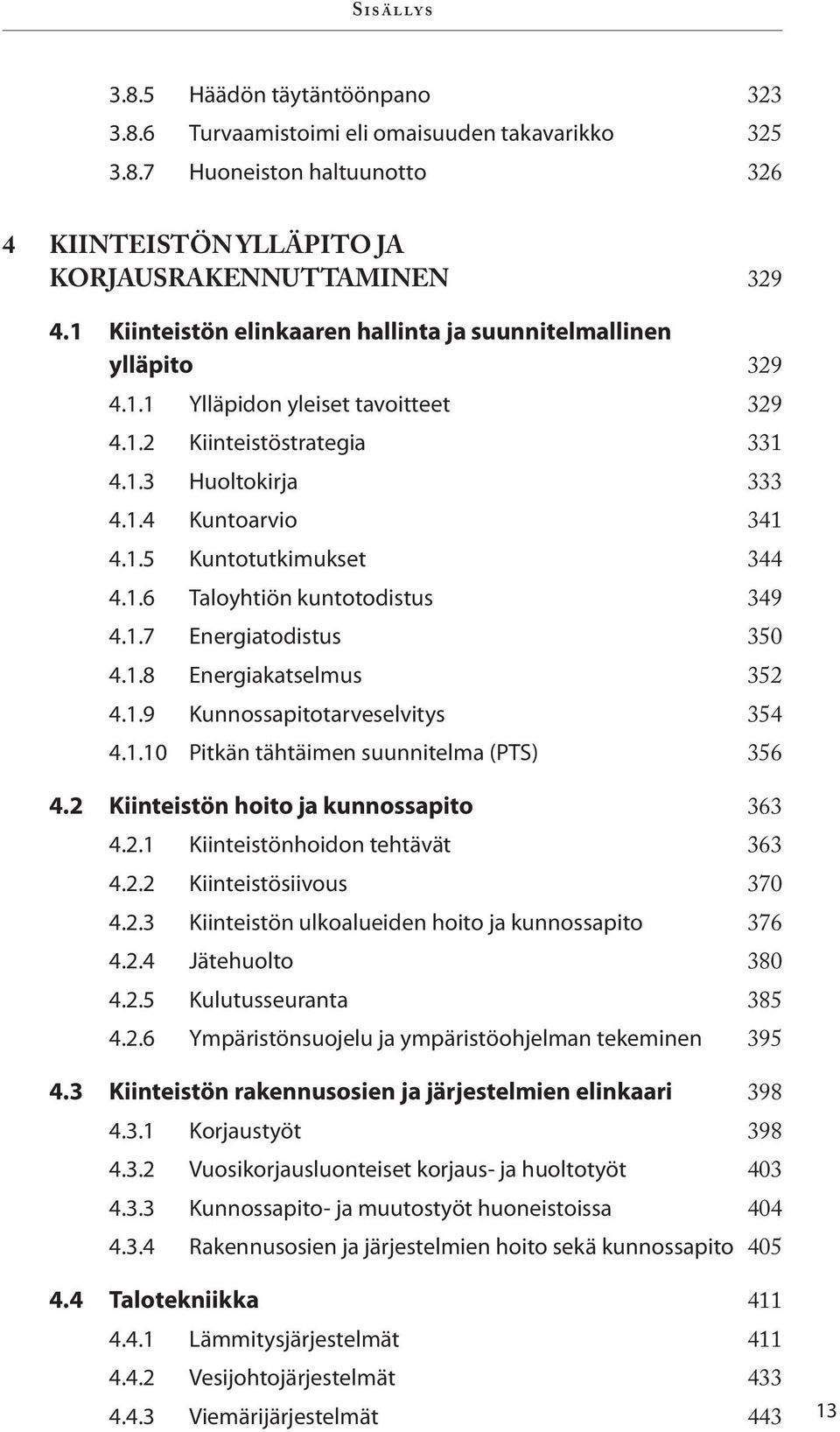 1.6 Taloyhtiön kuntotodistus 349 4.1.7 Energiatodistus 350 4.1.8 Energiakatselmus 352 4.1.9 Kunnossapitotarveselvitys 354 4.1.10 Pitkän tähtäimen suunnitelma (PTS) 356 4.