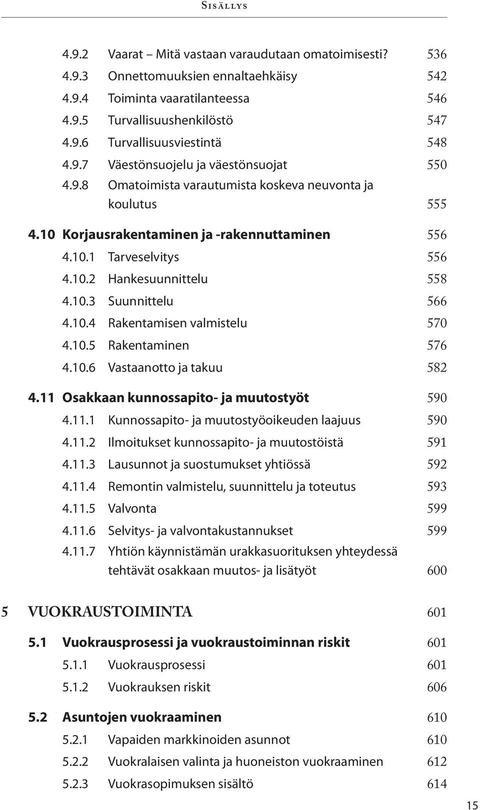 10.3 Suunnittelu 566 4.10.4 Rakentamisen valmistelu 570 4.10.5 Rakentaminen 576 4.10.6 Vastaanotto ja takuu 582 4.11 Osakkaan kunnossapito- ja muutostyöt 590 4.11.1 Kunnossapito- ja muutostyöoikeuden laajuus 590 4.